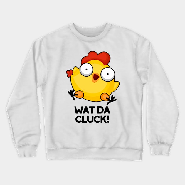 Wat Da Cluck Funny Chicken Pun Crewneck Sweatshirt by punnybone